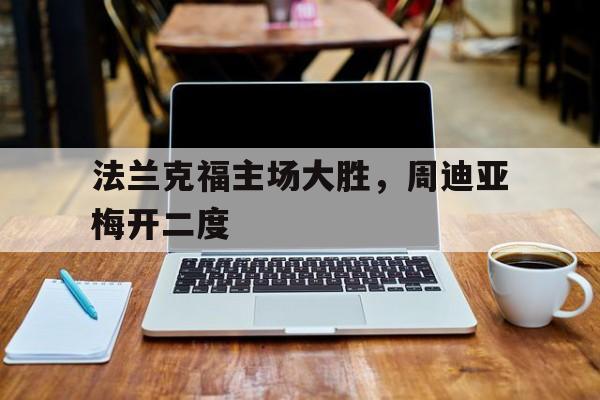 od体育课程-法兰克福主场大胜，周迪亚梅开二度的简单介绍